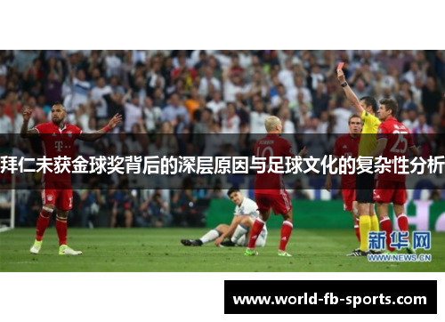 拜仁未获金球奖背后的深层原因与足球文化的复杂性分析