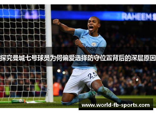 探究曼城七号球员为何偏爱选择防守位置背后的深层原因 探究曼城七号球员为何偏爱选择防守位置背后的深层原因