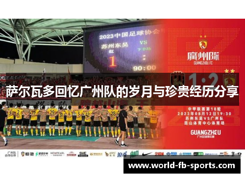 萨尔瓦多回忆广州队的岁月与珍贵经历分享