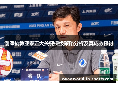 谢晖执教亚泰五大关键保级策略分析及其成效探讨 谢晖执教亚泰五大关键保级策略分析及其成效探讨