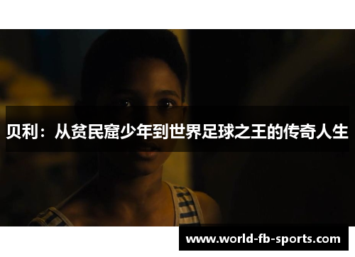 贝利:从贫民窟少年到世界足球之王的传奇人生 贝利:从贫民窟少年到世界足球之王的传奇人生