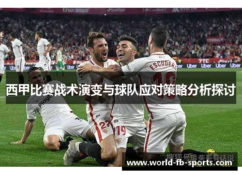 西甲比赛战术演变与球队应对策略分析探讨
