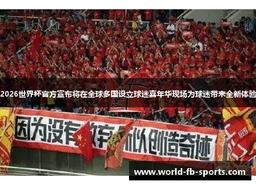 2026世界杯官方宣布将在全球多国设立球迷嘉年华现场为球迷带来全新体验